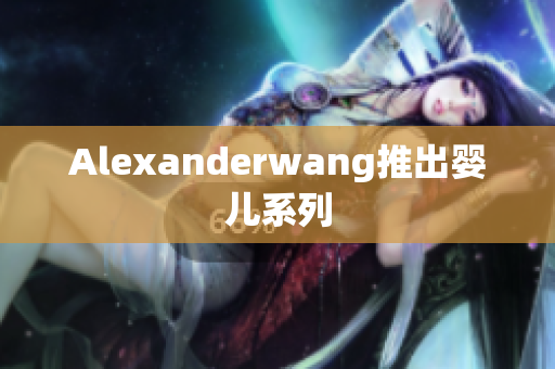 Alexanderwang推出婴儿系列