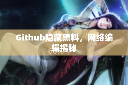 Github隐藏黑料，网络编辑揭秘