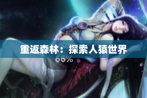 重返森林：探索人猿世界