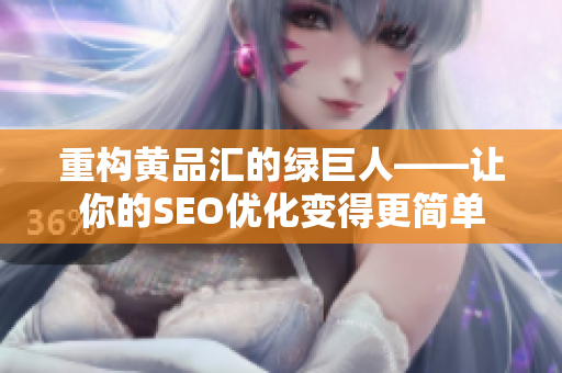 重构黄品汇的绿巨人——让你的SEO优化变得更简单