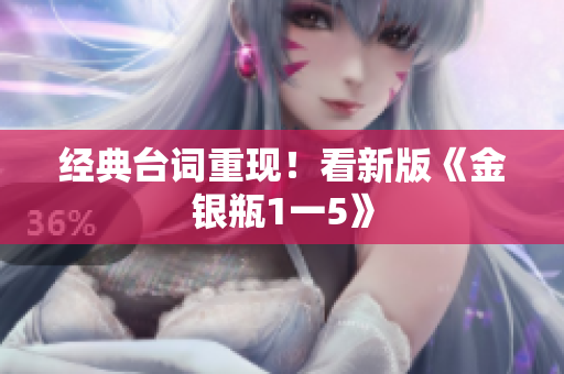 经典台词重现！看新版《金银瓶1一5》