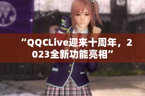 “QQCLive迎来十周年，2023全新功能亮相”