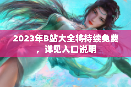2023年B站大全将持续免费，详见入口说明