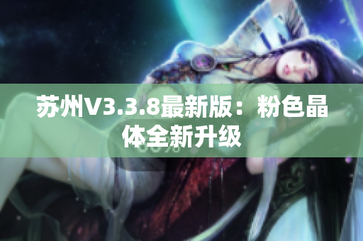 苏州V3.3.8最新版：粉色晶体全新升级