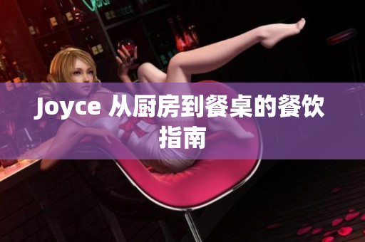 Joyce 从厨房到餐桌的餐饮指南