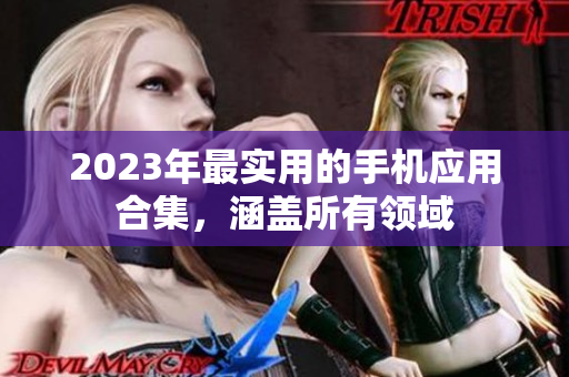 2023年最实用的手机应用合集，涵盖所有领域