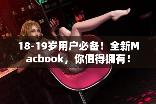 18-19岁用户必备！全新Macbook，你值得拥有！