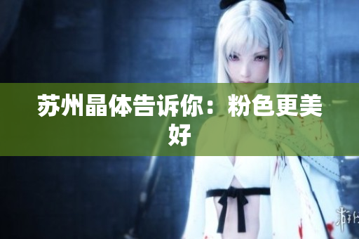 苏州晶体告诉你：粉色更美好