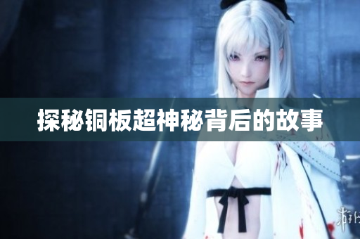 探秘铜板超神秘背后的故事