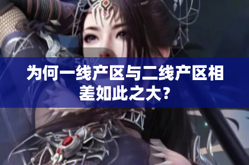 为何一线产区与二线产区相差如此之大？