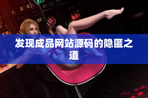 发现成品网站源码的隐匿之道