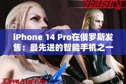 iPhone 14 Pro在俄罗斯发售：最先进的智能手机之一