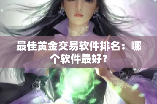 最佳黄金交易软件排名：哪个软件最好？