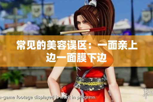 常见的美容误区：一面亲上边一面膜下边