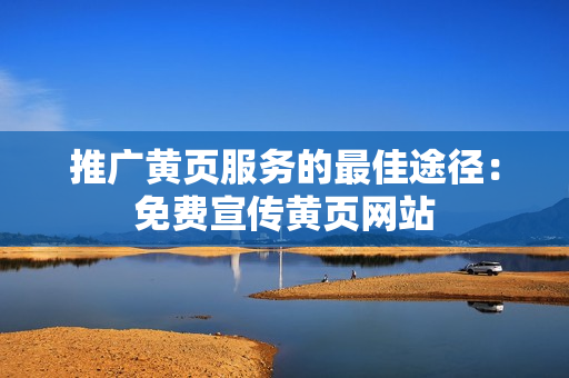 推广黄页服务的最佳途径：免费宣传黄页网站
