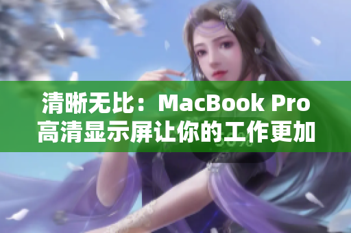 清晰无比：MacBook Pro高清显示屏让你的工作更加流畅
