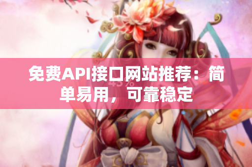 免费API接口网站推荐：简单易用，可靠稳定