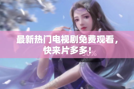 最新热门电视剧免费观看，快来片多多！