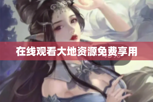 在线观看大地资源免费享用