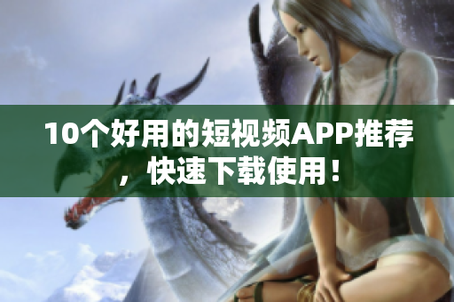 10个好用的短视频APP推荐，快速下载使用！