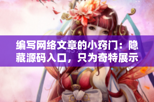 编写网络文章的小窍门：隐藏源码入口，只为奇特展示