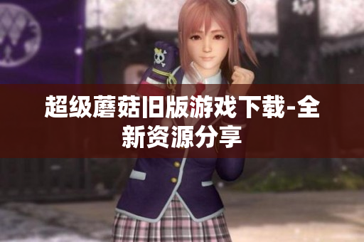 超级蘑菇旧版游戏下载-全新资源分享