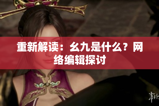 重新解读：幺九是什么？网络编辑探讨