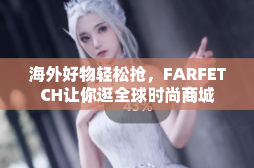海外好物轻松抢，FARFETCH让你逛全球时尚商城