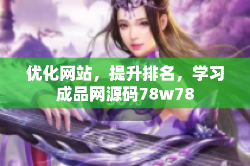 优化网站，提升排名，学习成品网源码78w78