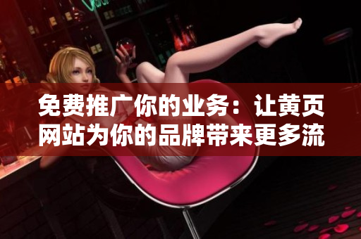 免费推广你的业务：让黄页网站为你的品牌带来更多流量！