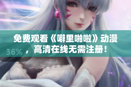 免费观看《噼里啪啦》动漫，高清在线无需注册！