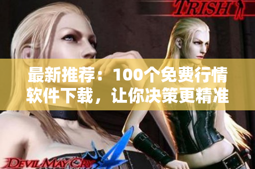 最新推荐：100个免费行情软件下载，让你决策更精准