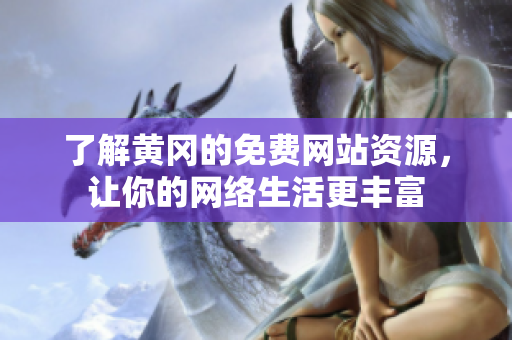 了解黄冈的免费网站资源，让你的网络生活更丰富