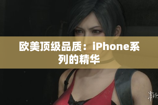 欧美顶级品质：iPhone系列的精华