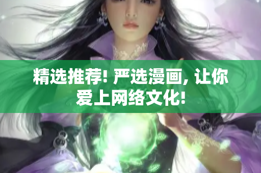 精选推荐! 严选漫画, 让你爱上网络文化!