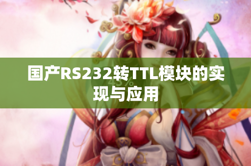 国产RS232转TTL模块的实现与应用
