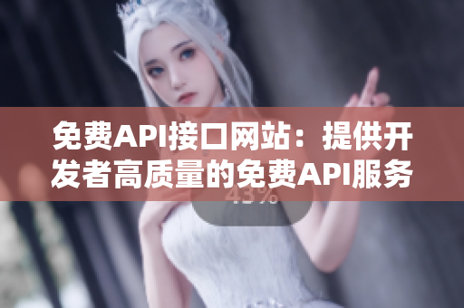 免费API接口网站：提供开发者高质量的免费API服务