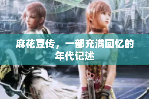 麻花豆传，一部充满回忆的年代记述
