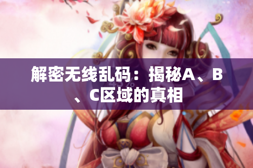 解密无线乱码：揭秘A、B、C区域的真相