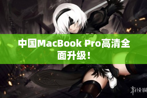 中国MacBook Pro高清全面升级！