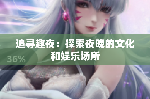 追寻趣夜：探索夜晚的文化和娱乐场所