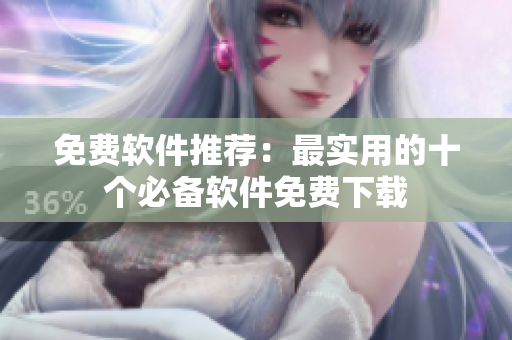 免费软件推荐：最实用的十个必备软件免费下载