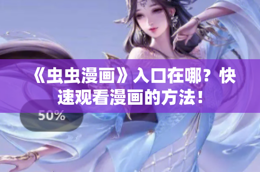 《虫虫漫画》入口在哪？快速观看漫画的方法！
