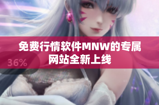免费行情软件MNW的专属网站全新上线