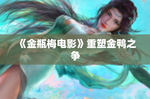 《金瓶梅电影》重塑金鸭之争