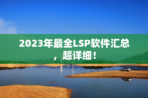2023年最全LSP软件汇总，超详细！