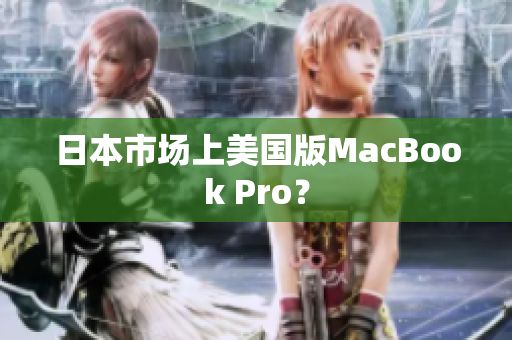 日本市场上美国版MacBook Pro？