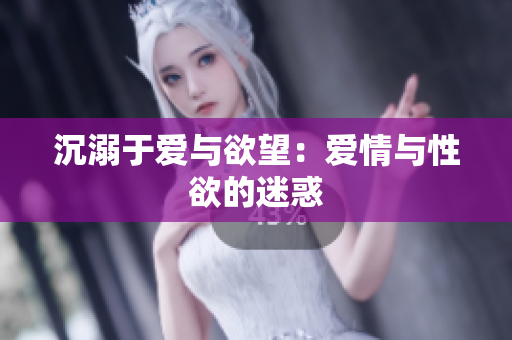 沉溺于爱与欲望：爱情与性欲的迷惑