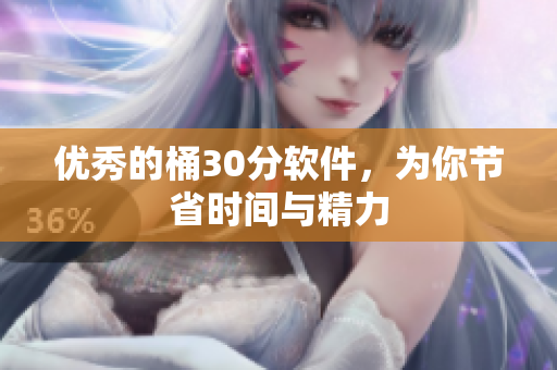 优秀的桶30分软件，为你节省时间与精力