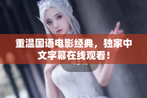 重温国语电影经典，独家中文字幕在线观看！